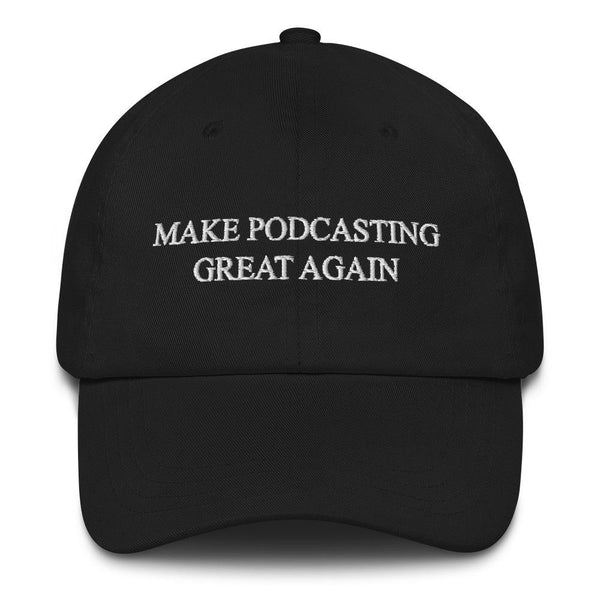 MAKE PODCASTING GREAT AGAIN - dad hat