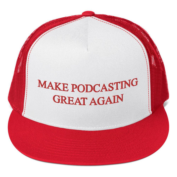 MAKE PODCASTING GREAT AGAIN - high trucker hat