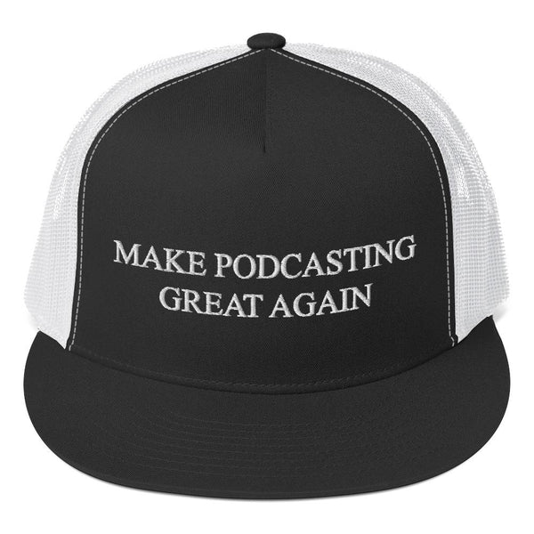 MAKE PODCASTING GREAT AGAIN - high trucker hat