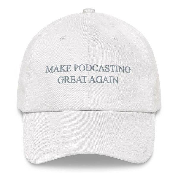 MAKE PODCASTING GREAT AGAIN - dad hat