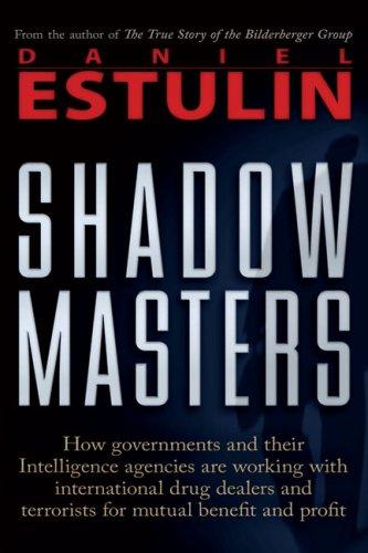 Shadow Masters: An International Network of Governments and Secret-Service Agencies Working Together with Drugs Dealers and Terrorists for Mutual Benefit and Profit